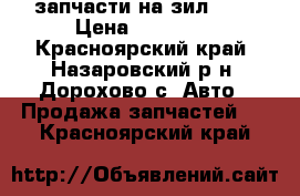 запчасти на зил4331 › Цена ­ 10 000 - Красноярский край, Назаровский р-н, Дорохово с. Авто » Продажа запчастей   . Красноярский край